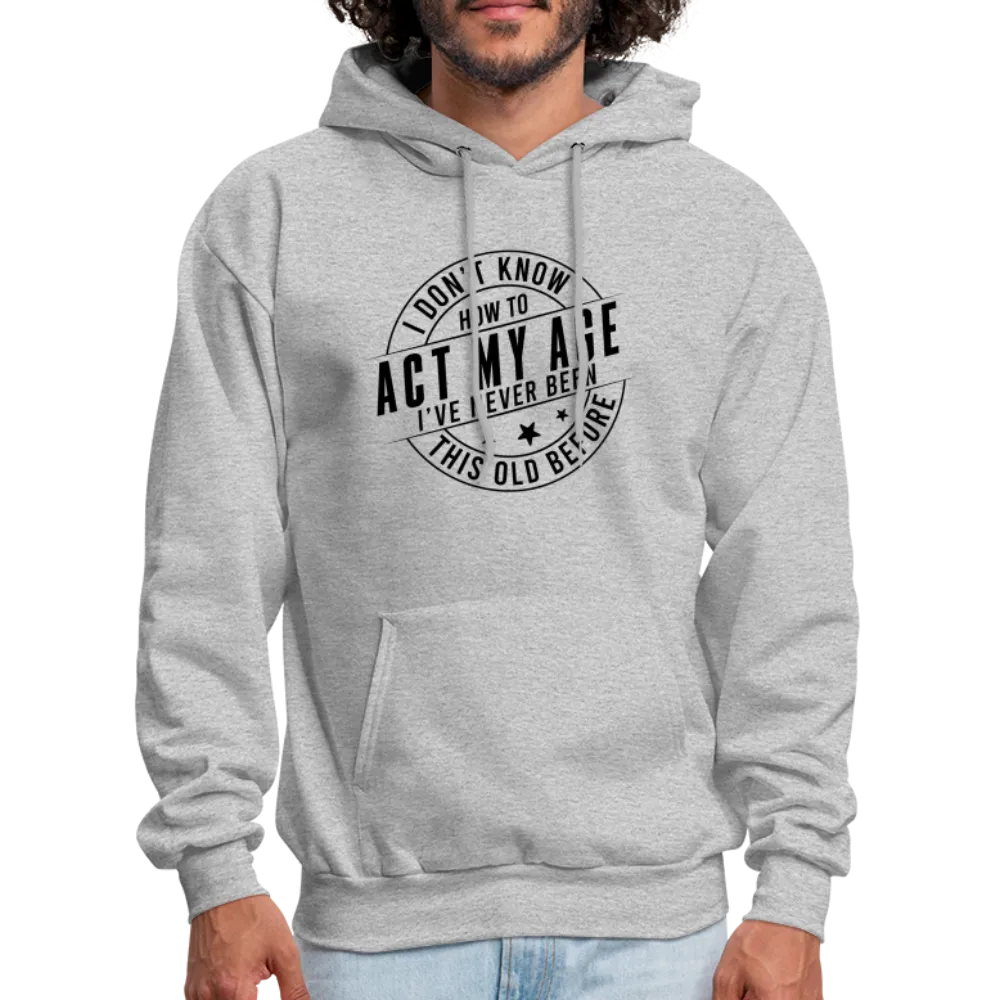 Act My Age, I've Never This Old Before Hoodie