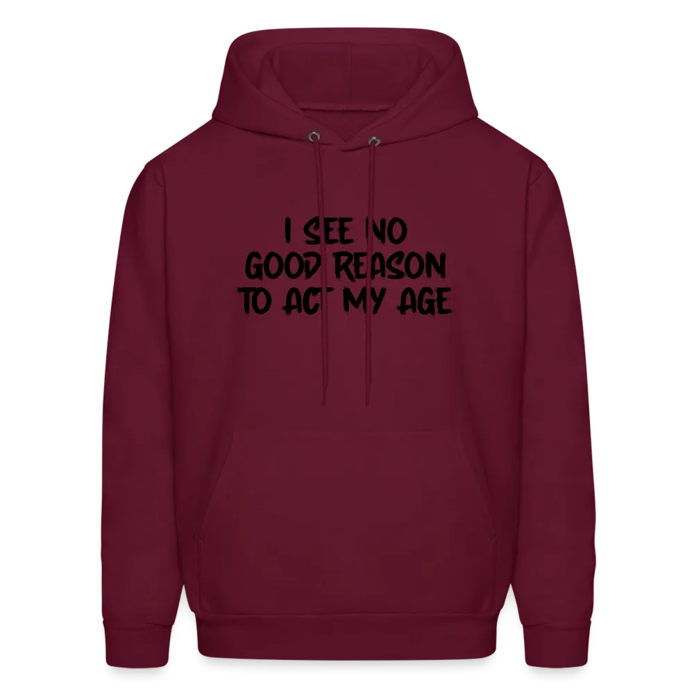 I See No Good Reason To Act My Age Hoodie