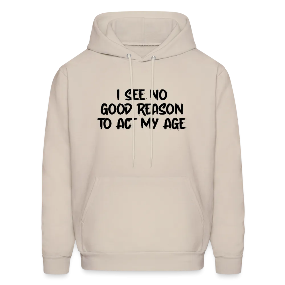 I See No Good Reason To Act My Age Hoodie