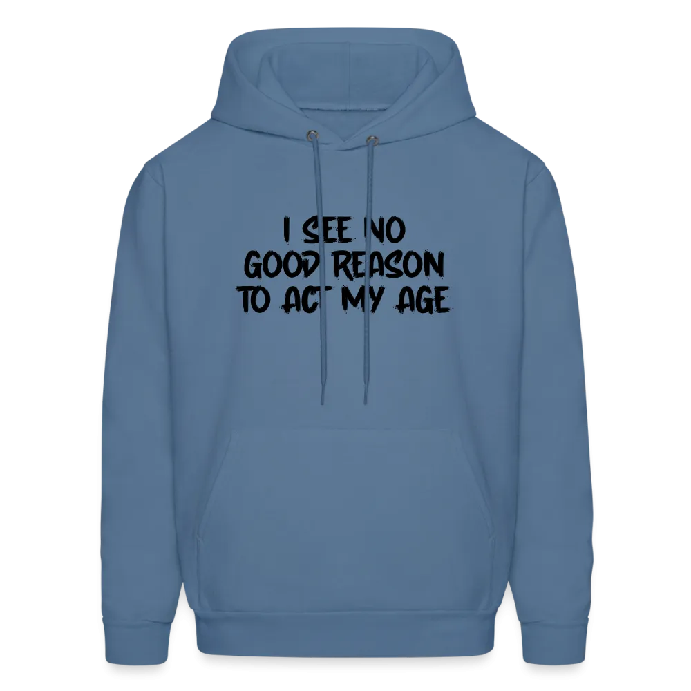 I See No Good Reason To Act My Age Hoodie