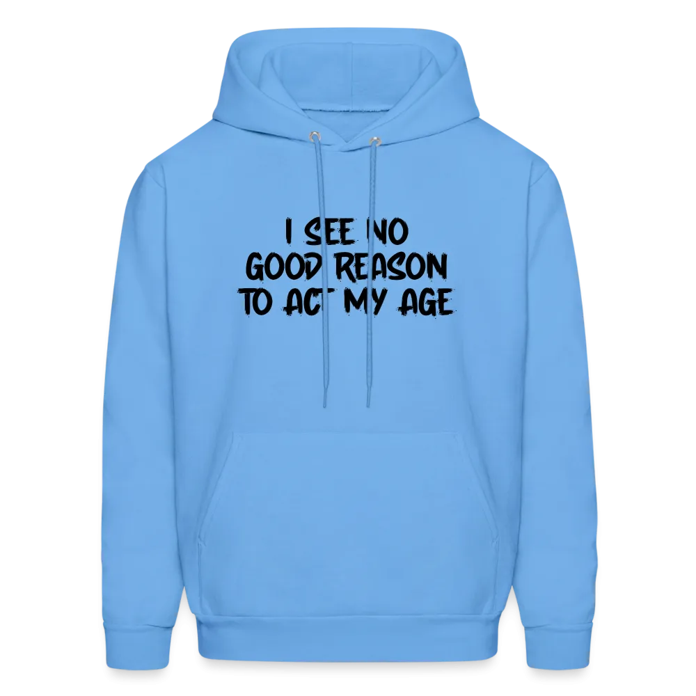 I See No Good Reason To Act My Age Hoodie