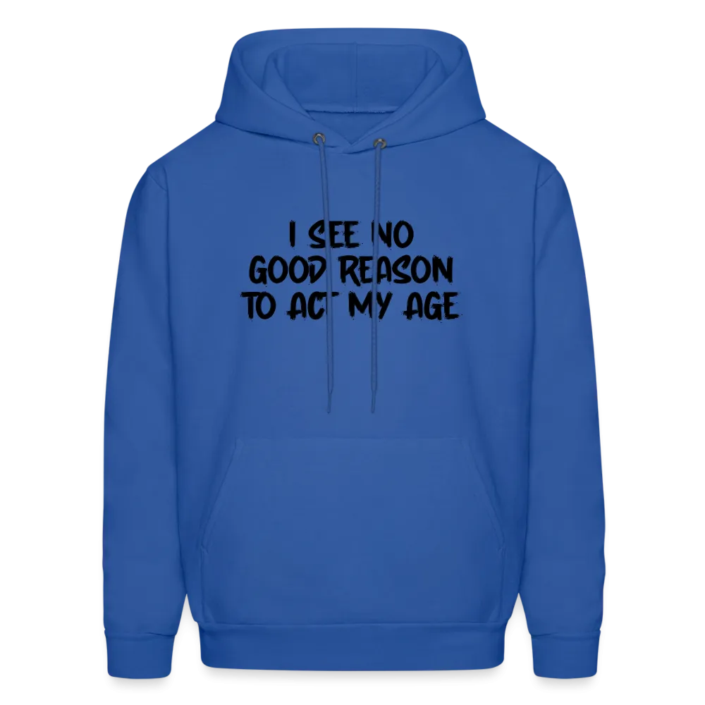 I See No Good Reason To Act My Age Hoodie