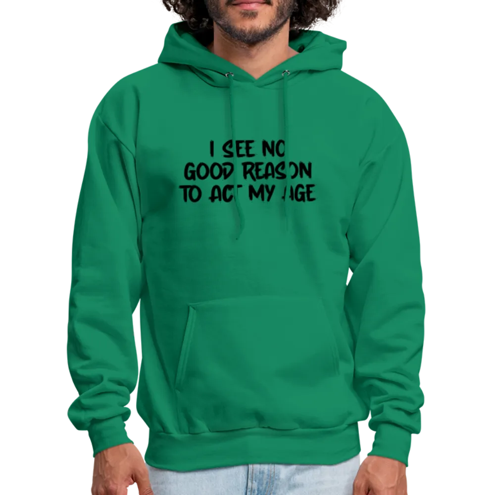 I See No Good Reason To Act My Age Hoodie