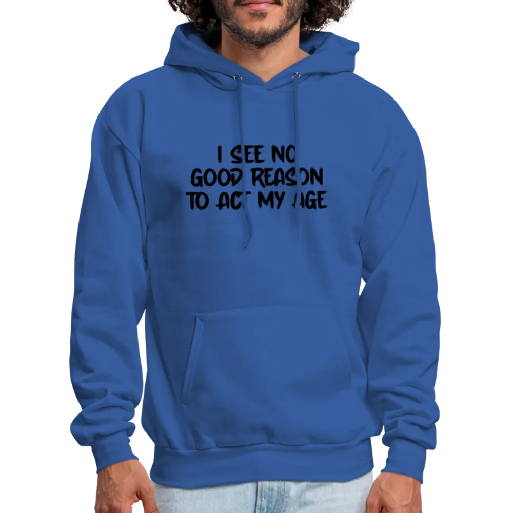 I See No Good Reason To Act My Age Hoodie