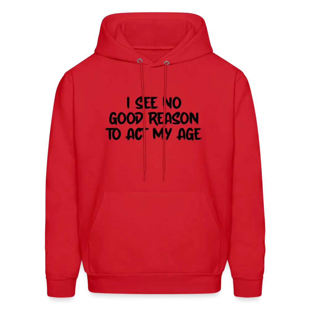 I See No Good Reason To Act My Age Hoodie