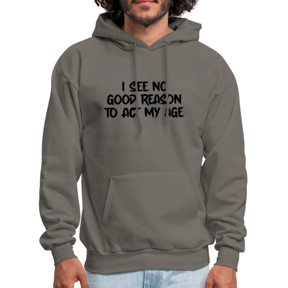 I See No Good Reason To Act My Age Hoodie