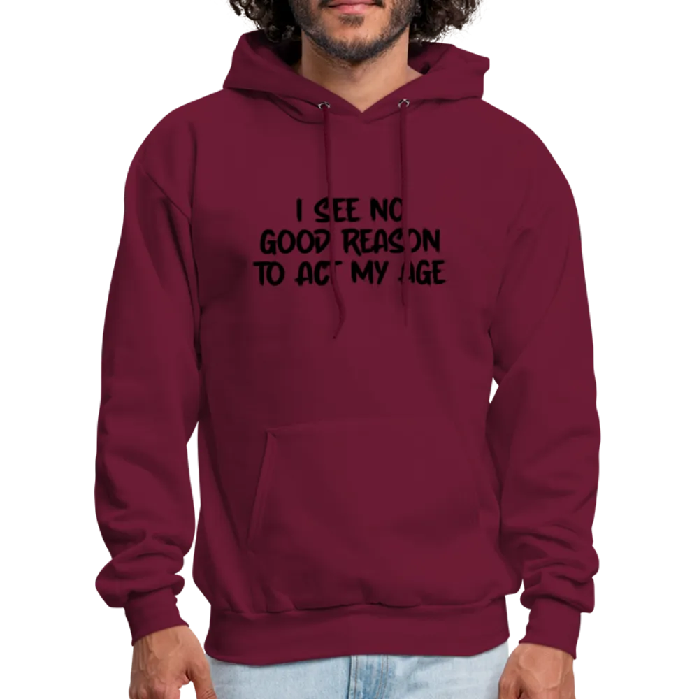 I See No Good Reason To Act My Age Hoodie