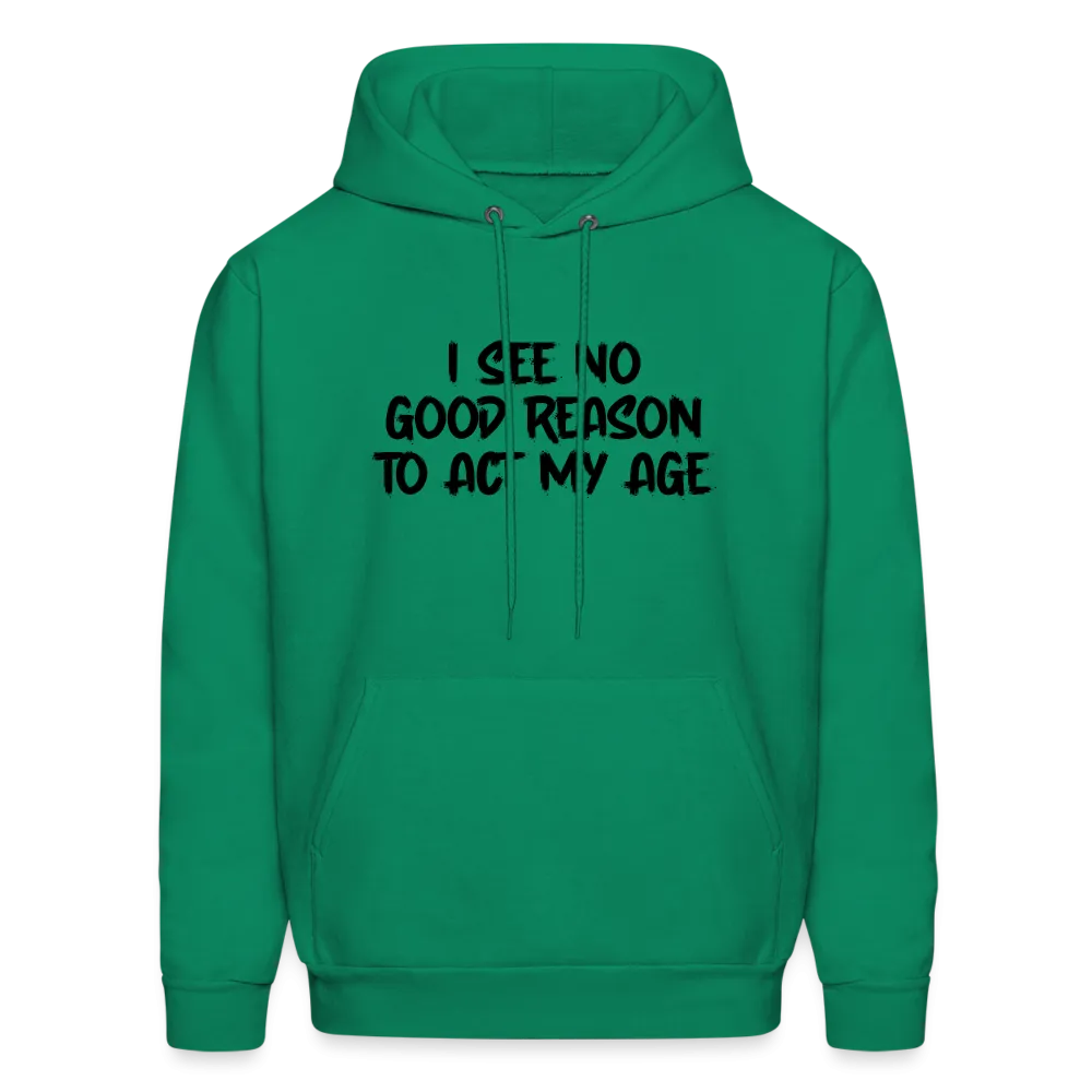 I See No Good Reason To Act My Age Hoodie