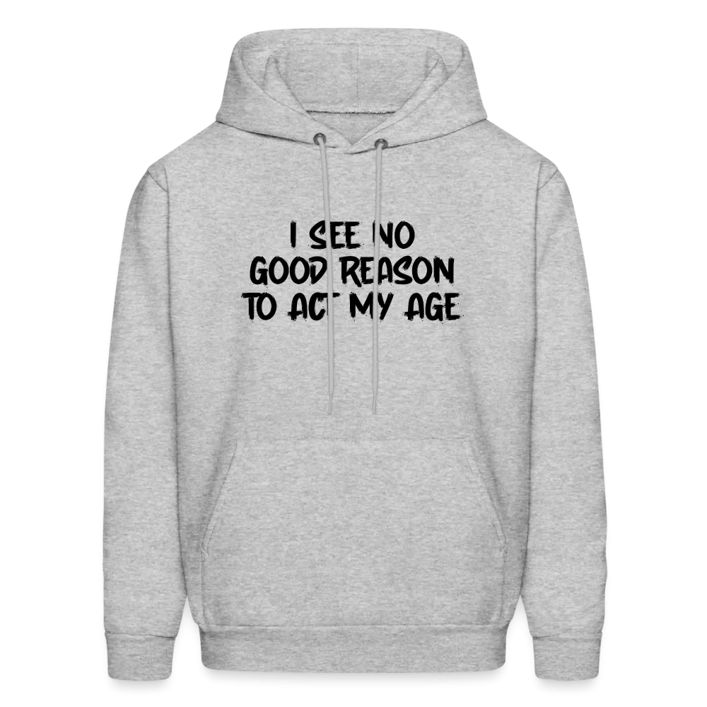 I See No Good Reason To Act My Age Hoodie