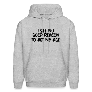 I See No Good Reason To Act My Age Hoodie