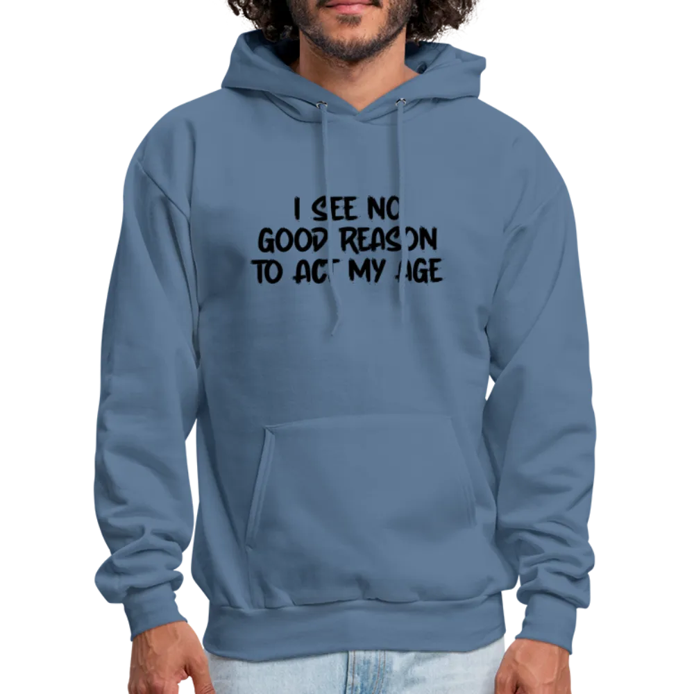 I See No Good Reason To Act My Age Hoodie