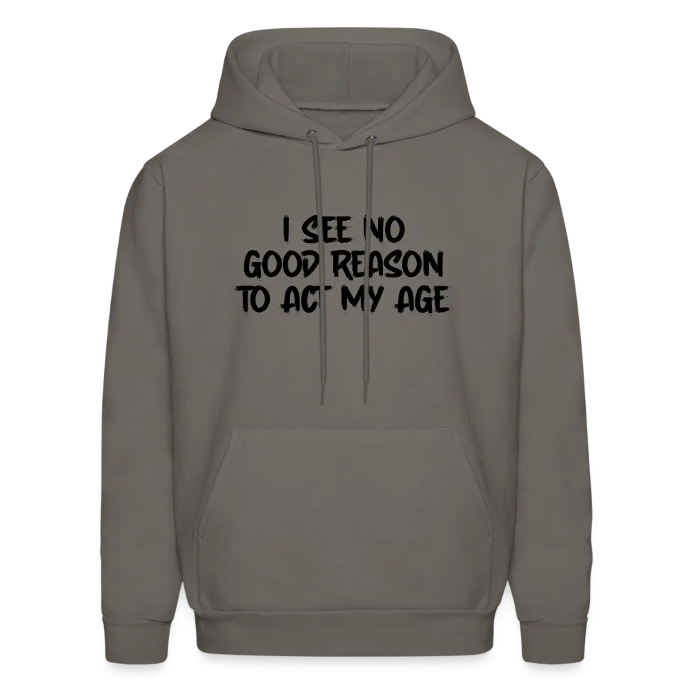 I See No Good Reason To Act My Age Hoodie